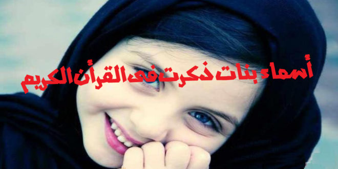 أسماء بنات ذكرت فى القرأن الكريم , أسامي بنات من القرأن والإسلام - موقع حصري